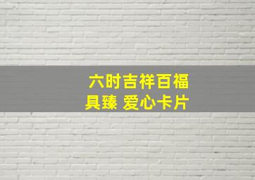 六时吉祥百福具臻 爱心卡片